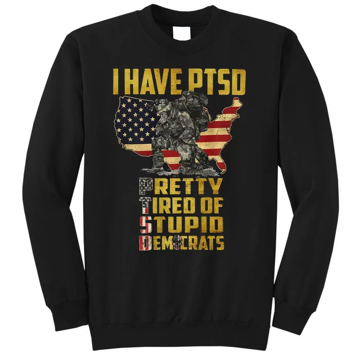 I Have PTSD Pretty Tired Of Stupid Democrats Tall Sweatshirt