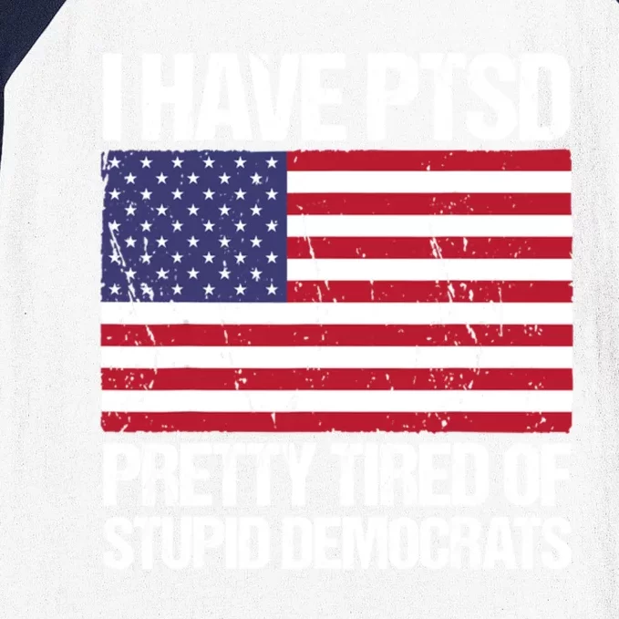 I Have PTSD Pretty Tired Of Stupid Democrats Baseball Sleeve Shirt