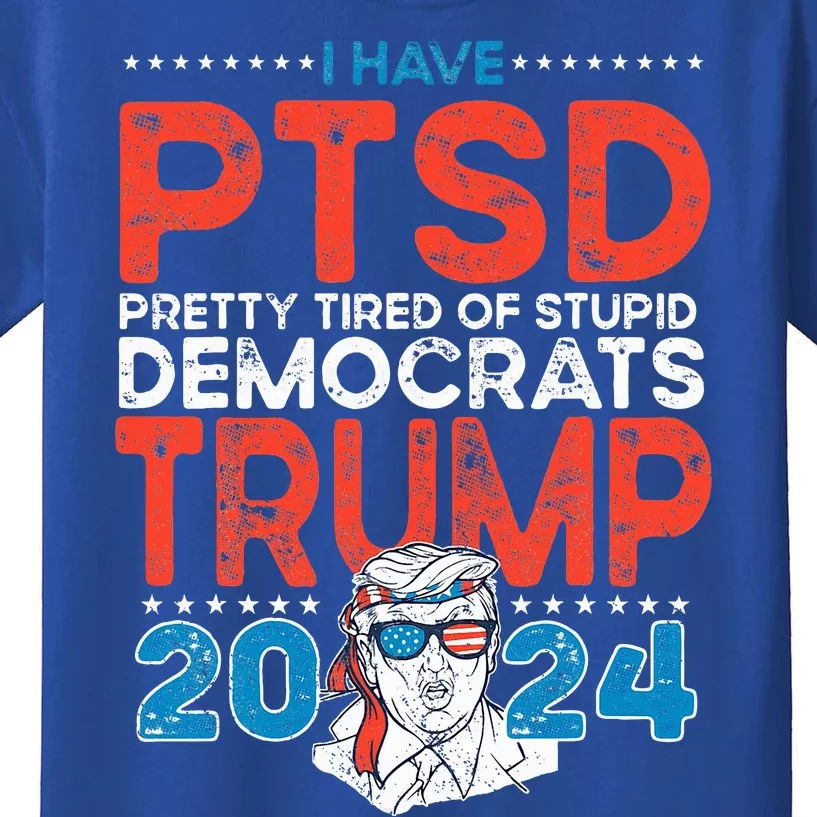 I Have Ptsd Pretty Tired Of Stupid Democrats Trump 2024 Kids T-Shirt