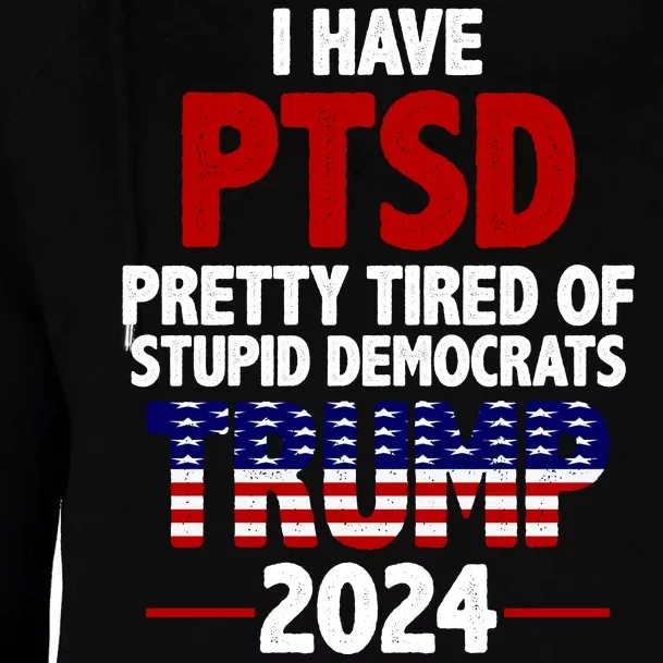 I Have PTSD Pretty Tired Of Stupid Democrats Trump 2024 Womens Funnel Neck Pullover Hood