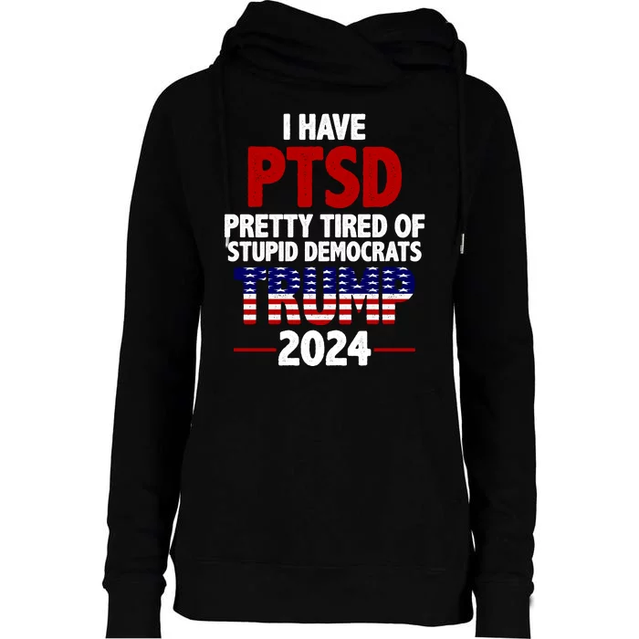 I Have PTSD Pretty Tired Of Stupid Democrats Trump 2024 Womens Funnel Neck Pullover Hood