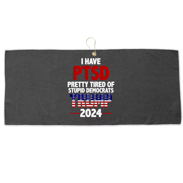 I Have PTSD Pretty Tired Of Stupid Democrats Trump 2024 Large Microfiber Waffle Golf Towel