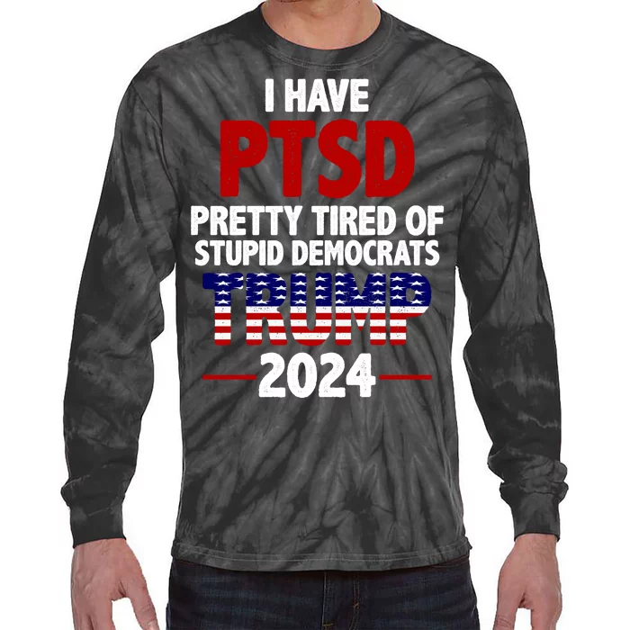 I Have PTSD Pretty Tired Of Stupid Democrats Trump 2024 Tie-Dye Long Sleeve Shirt