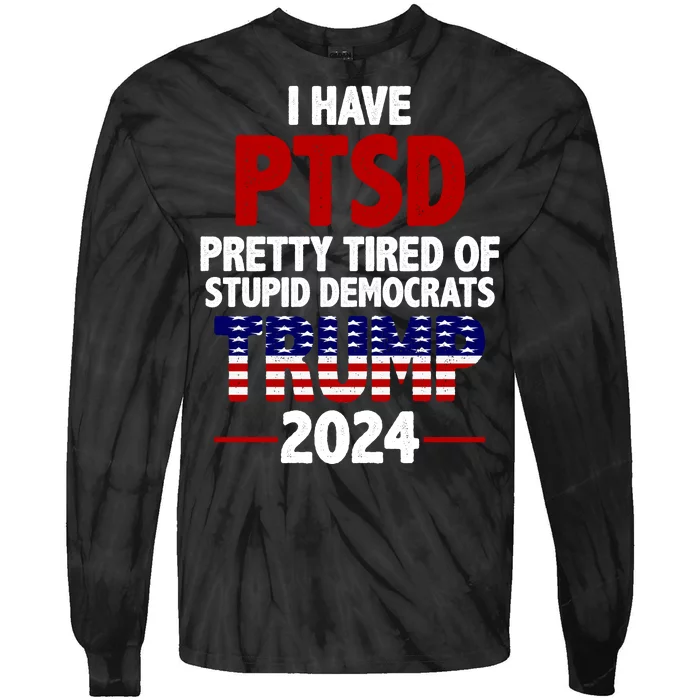 I Have PTSD Pretty Tired Of Stupid Democrats Trump 2024 Tie-Dye Long Sleeve Shirt