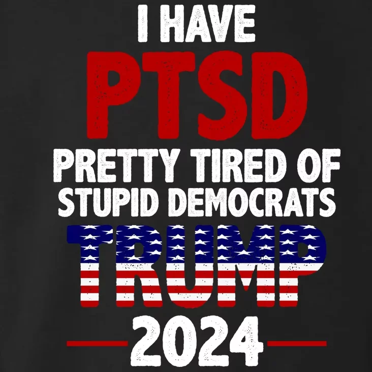 I Have PTSD Pretty Tired Of Stupid Democrats Trump 2024 Toddler Hoodie