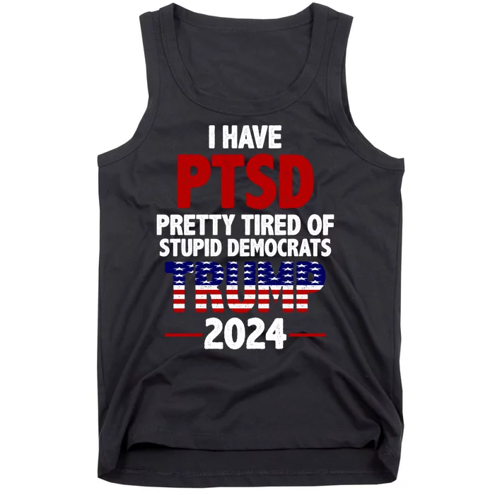 I Have PTSD Pretty Tired Of Stupid Democrats Trump 2024 Tank Top