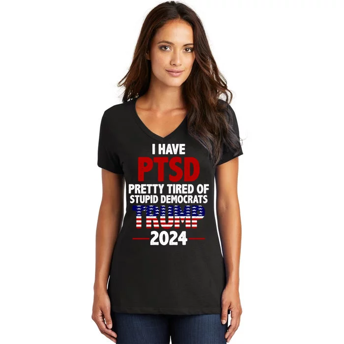 I Have PTSD Pretty Tired Of Stupid Democrats Trump 2024 Women's V-Neck T-Shirt