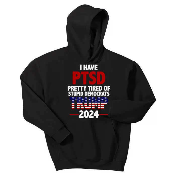 I Have PTSD Pretty Tired Of Stupid Democrats Trump 2024 Kids Hoodie