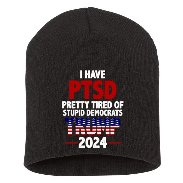 I Have PTSD Pretty Tired Of Stupid Democrats Trump 2024 Short Acrylic Beanie