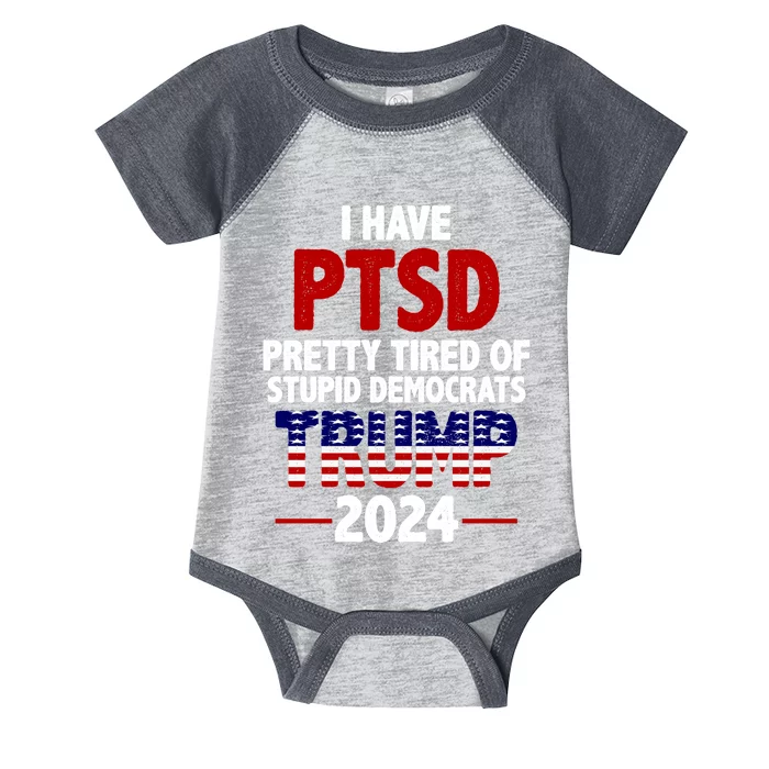 I Have PTSD Pretty Tired Of Stupid Democrats Trump 2024 Infant Baby Jersey Bodysuit