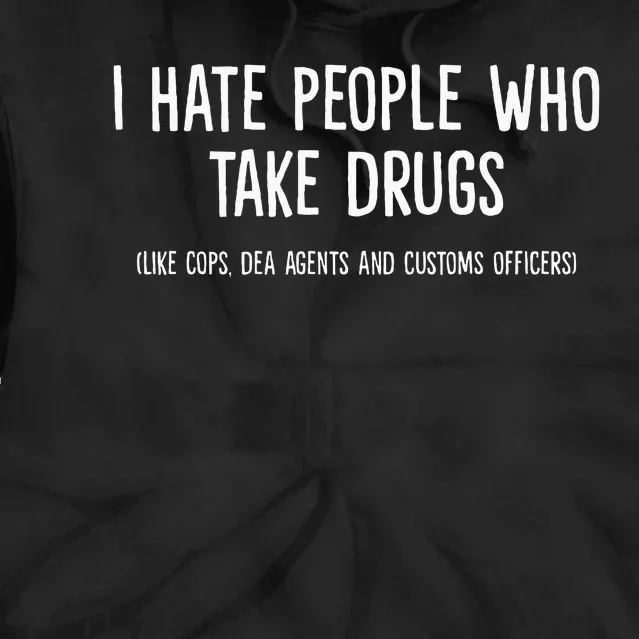 I Hate People Who Takes Drugs Like Cops Dea Agents Customs Tie Dye Hoodie