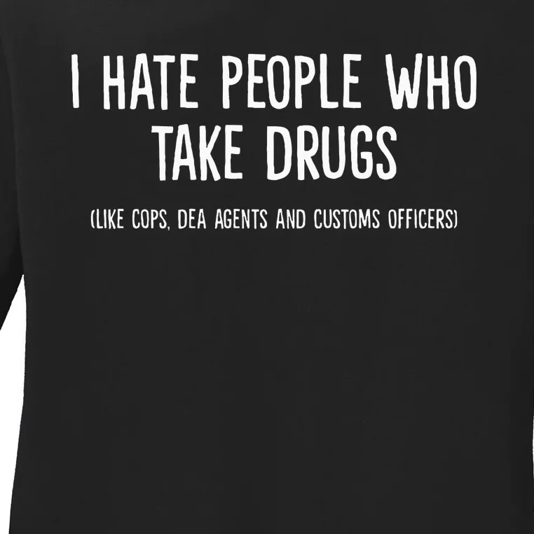 I Hate People Who Takes Drugs Like Cops Dea Agents Customs Ladies Long Sleeve Shirt