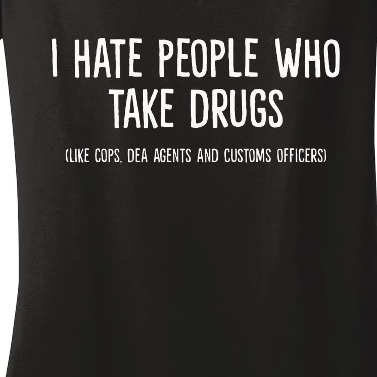 I Hate People Who Takes Drugs Like Cops Dea Agents Customs Women's V-Neck T-Shirt