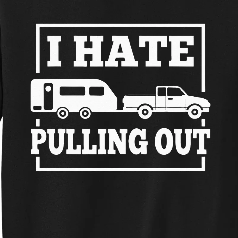 I Hate Pulling Out Funny Camping Trailer Travel Tall Sweatshirt