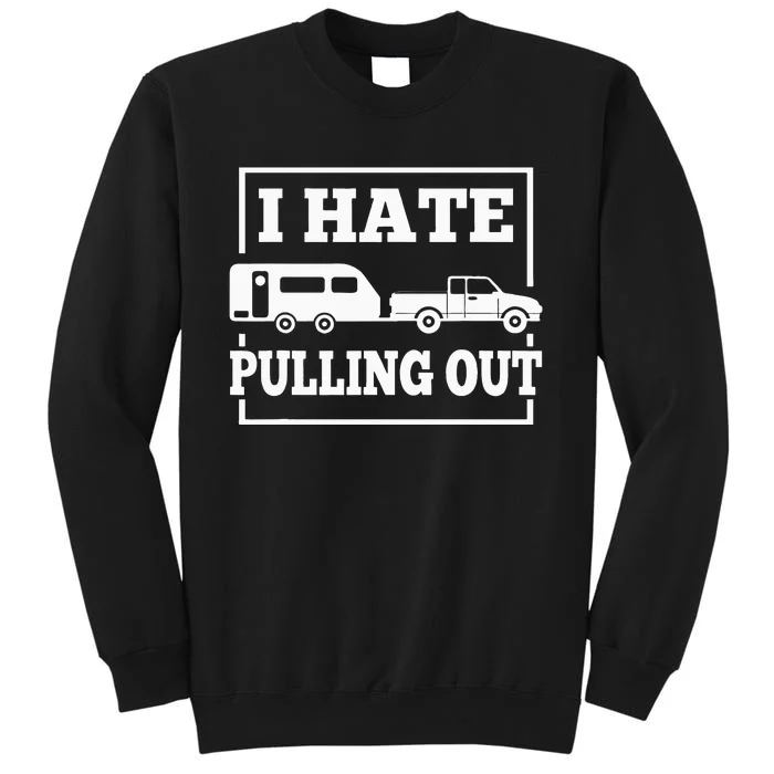 I Hate Pulling Out Funny Camping Trailer Travel Tall Sweatshirt