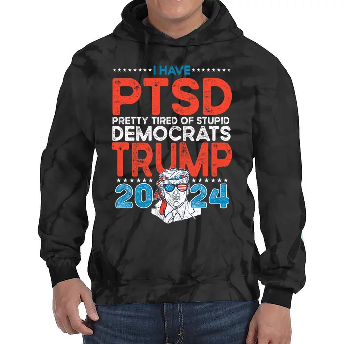 I Have Ptsd Pretty Tired Of Stupid Democrats Trump 2024 Tie Dye Hoodie