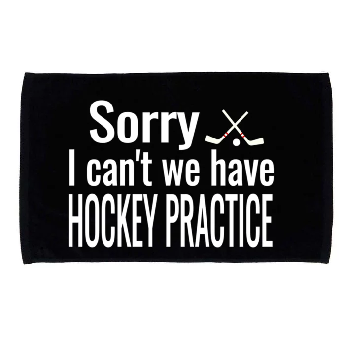 Ice Hockey Quote Sorry I Cant We Have Hockey Practice Gift Microfiber Hand Towel