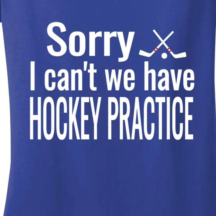 Ice Hockey Quote Sorry I Cant We Have Hockey Practice Gift Women's V-Neck T-Shirt