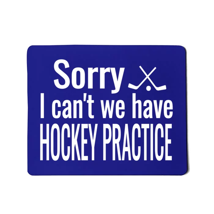 Ice Hockey Quote Sorry I Cant We Have Hockey Practice Gift Mousepad