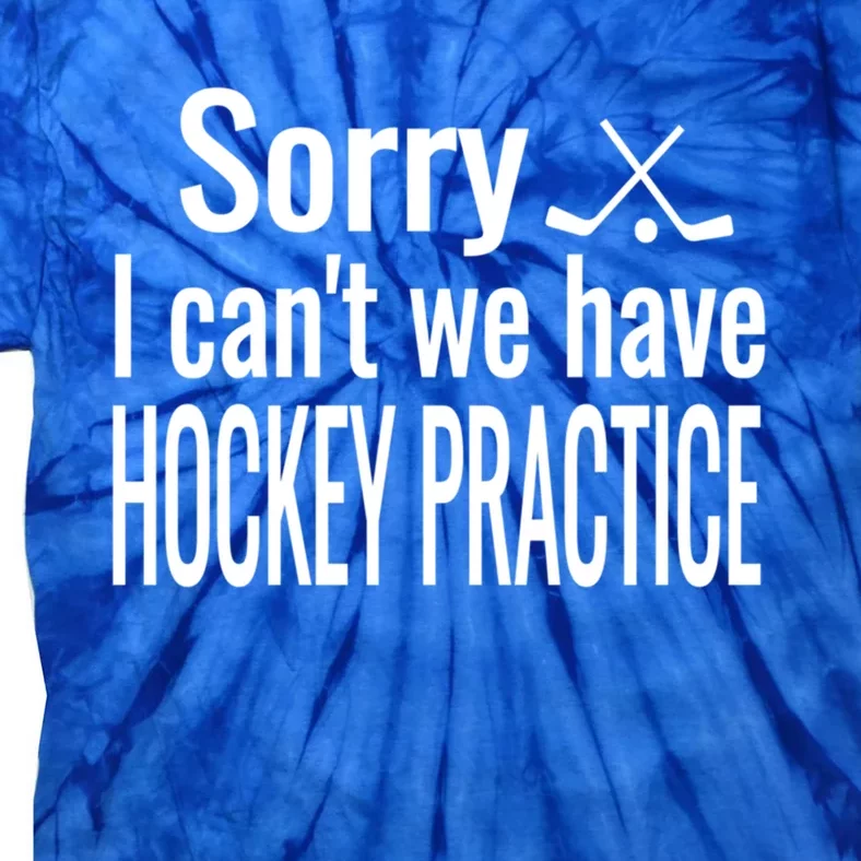 Ice Hockey Quote Sorry I Cant We Have Hockey Practice Gift Tie-Dye T-Shirt