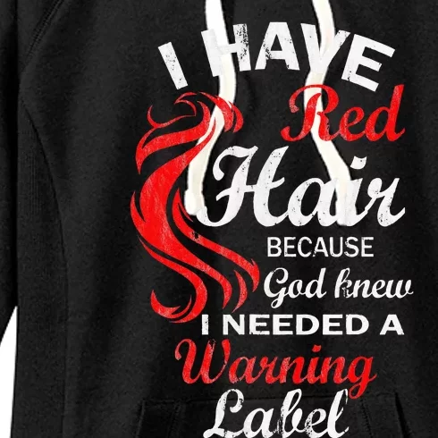 I Have Red Hair Because God Knew I Needed A Warning Label Women's Fleece Hoodie