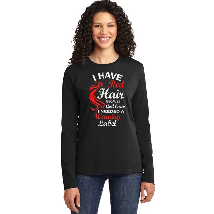 I Have Red Hair Because God Knew I Needed A Warning Label Ladies Long Sleeve Shirt