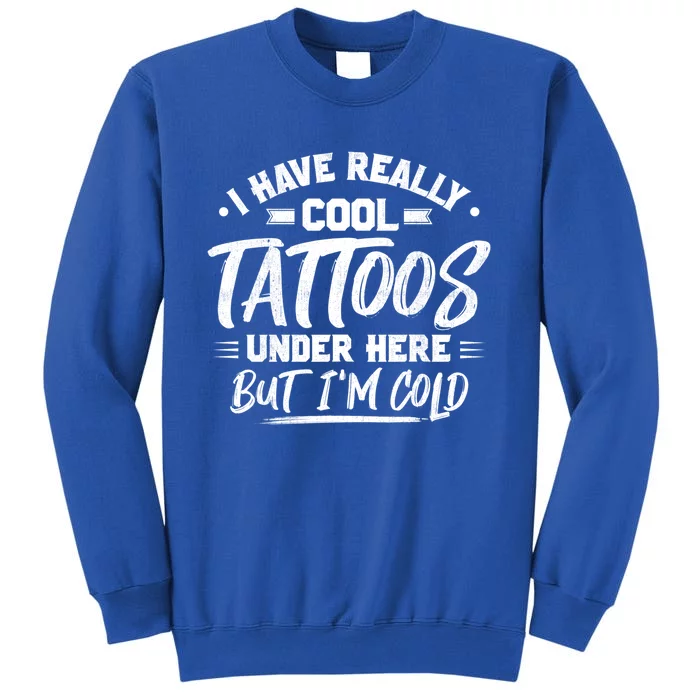 I Have Really Cool Tattoos Under Here Tattoo Artist Great Gift Tall Sweatshirt