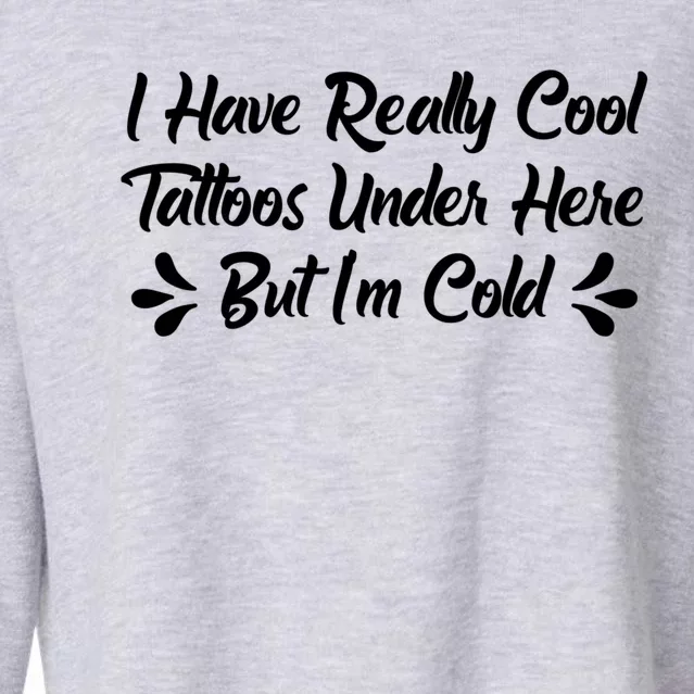 I Have Really Cool Tattoos Under Here But I'm Cold Gift Cropped Pullover Crew