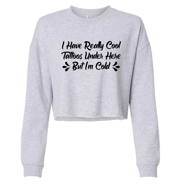 I Have Really Cool Tattoos Under Here But I'm Cold Gift Cropped Pullover Crew