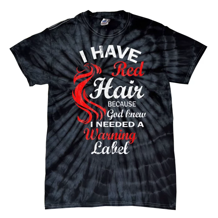 I Have Red Hair Because God Knew I Needed A Warning Label Tie-Dye T-Shirt