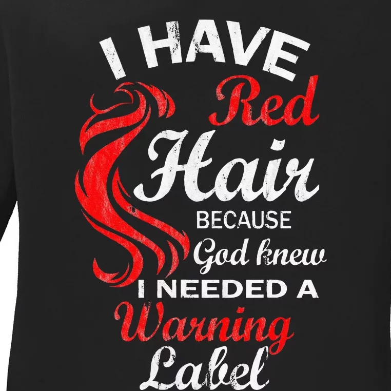 I Have Red Hair Because God Knew I Needed A Warning Label Ladies Long Sleeve Shirt