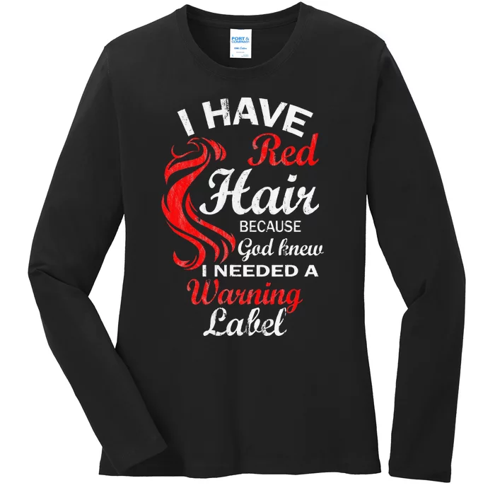 I Have Red Hair Because God Knew I Needed A Warning Label Ladies Long Sleeve Shirt