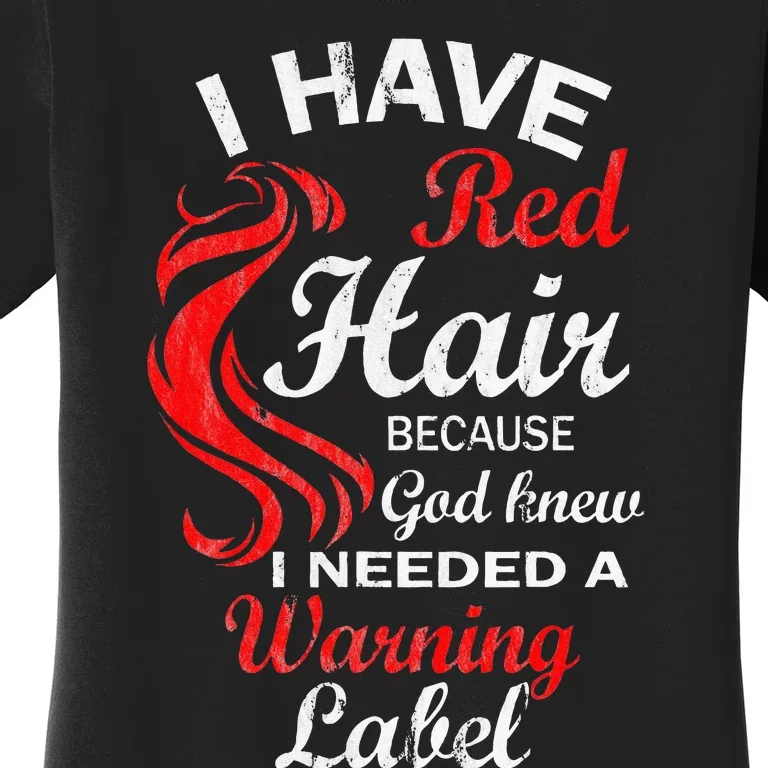 I Have Red Hair Because God Knew I Needed A Warning Label Women's T-Shirt