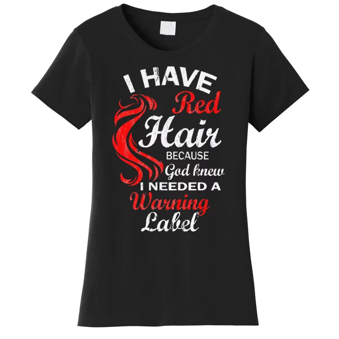 I Have Red Hair Because God Knew I Needed A Warning Label Women's T-Shirt