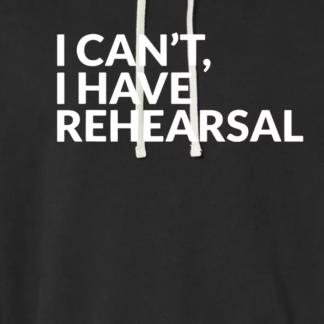 I Have Rehearsal Acting Theater Broadway Drama Garment-Dyed Fleece Hoodie