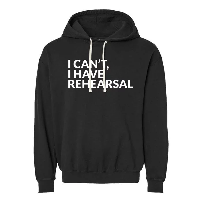 I Have Rehearsal Acting Theater Broadway Drama Garment-Dyed Fleece Hoodie