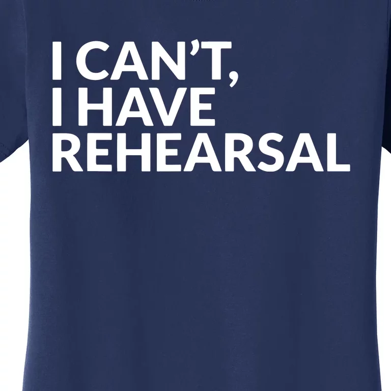 I Have Rehearsal Acting Theater Broadway Drama Women's T-Shirt