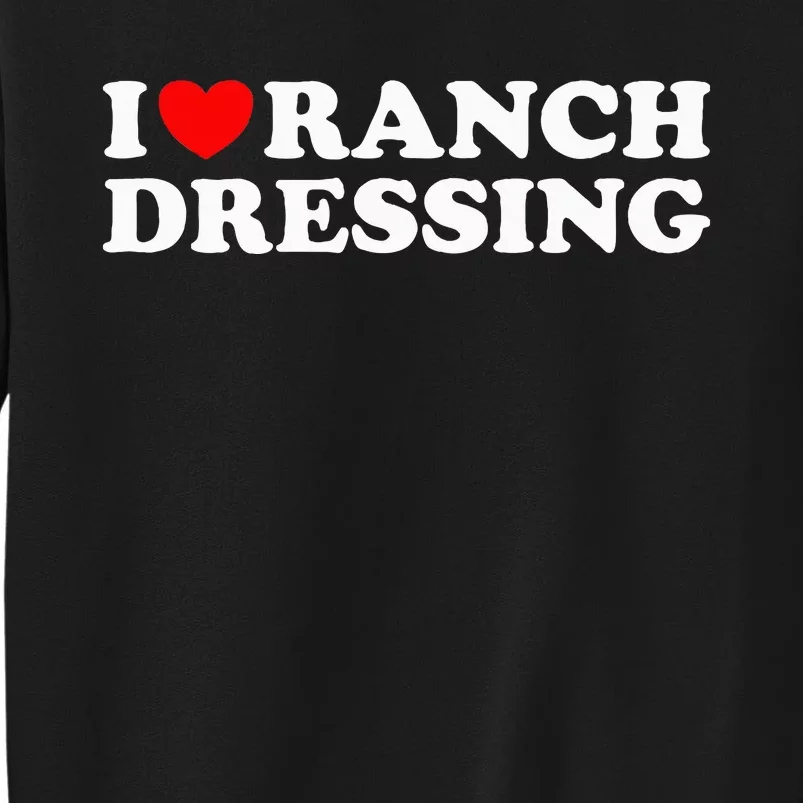 I Heart Ranch Dressing I Love Ranch Dressing Funny Food Sweatshirt