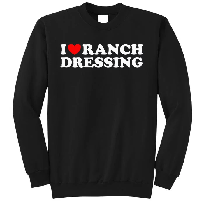 I Heart Ranch Dressing I Love Ranch Dressing Funny Food Sweatshirt