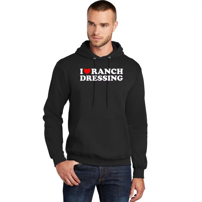 I Heart Ranch Dressing I Love Ranch Dressing Funny Food Tall Hoodie