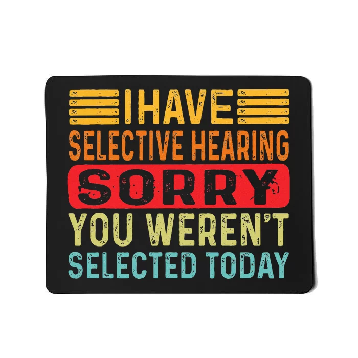 I Have Selective Hearing You Werent Selected Today Mousepad