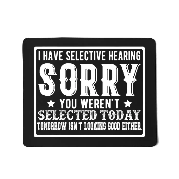 I Have Selective Hearing. Sorry! You WerenT Selected Today Mousepad