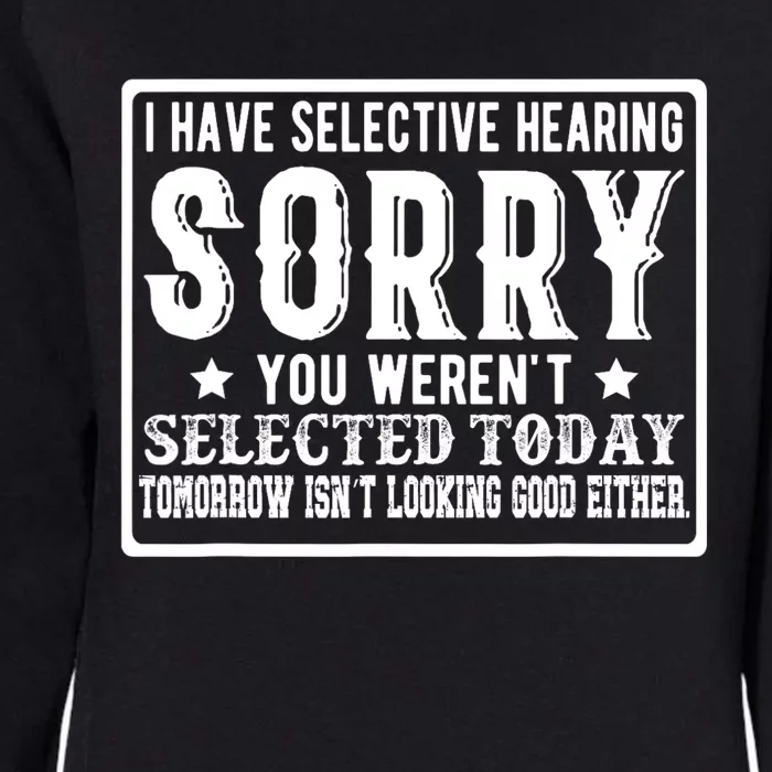 I Have Selective Hearing. Sorry! You WerenT Selected Today Womens California Wash Sweatshirt