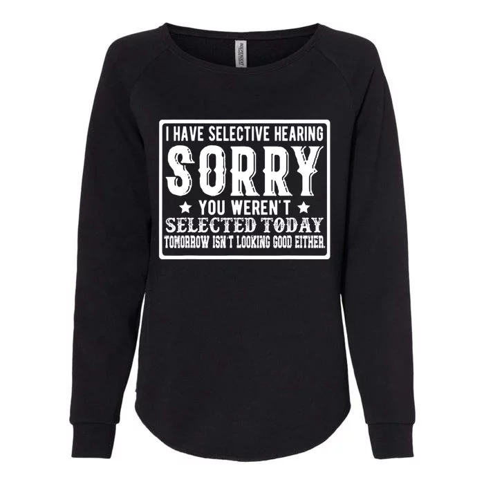 I Have Selective Hearing. Sorry! You WerenT Selected Today Womens California Wash Sweatshirt