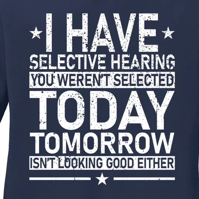 I Have Selective Hearing You Weren't Selected Today Funny Ladies Long Sleeve Shirt