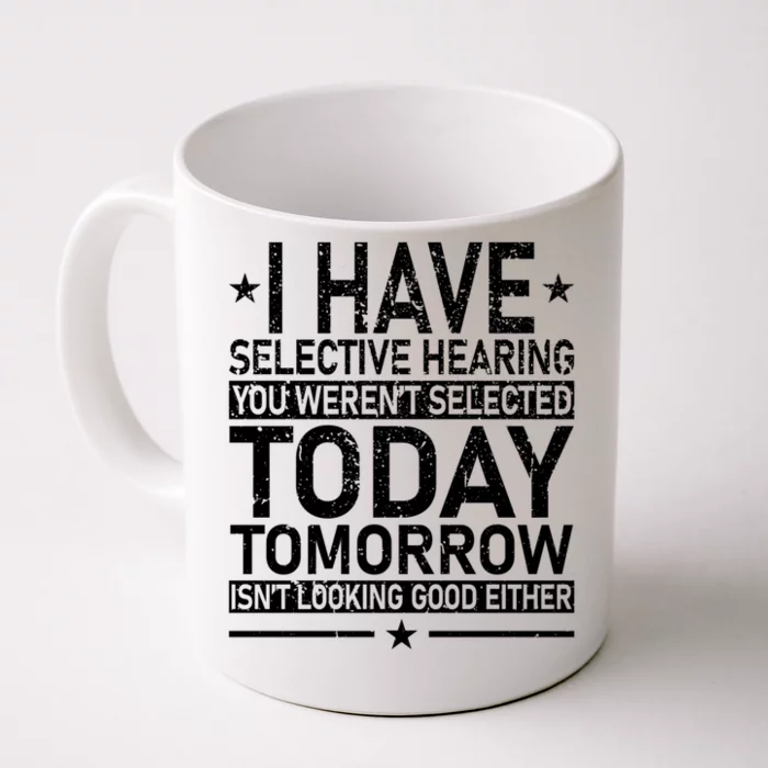 I Have Selective Hearing You Weren't Selected Today Funny Front & Back Coffee Mug