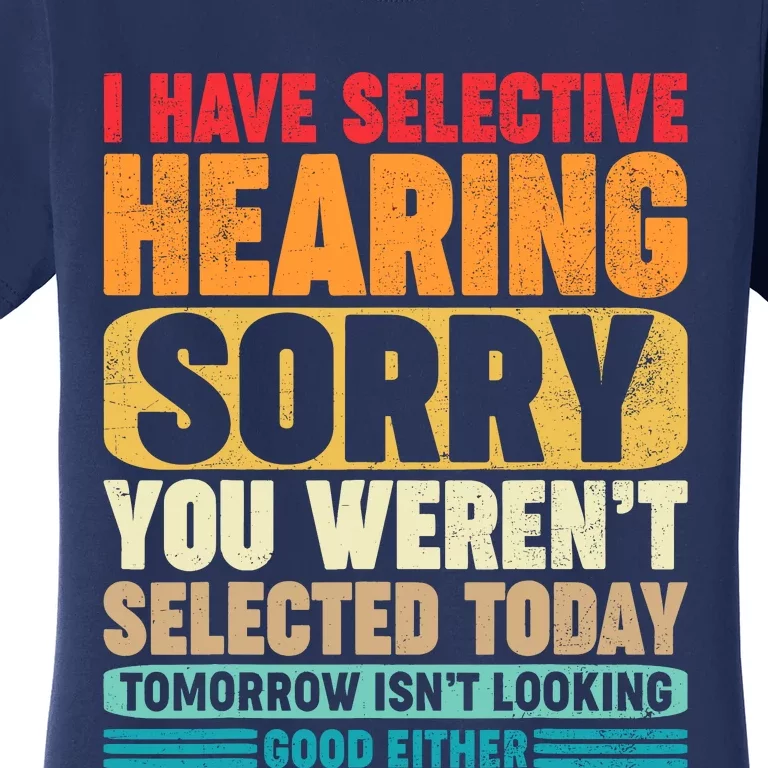 I Have Selective Hearing Sorry You WerenT Selected Today Women's T-Shirt