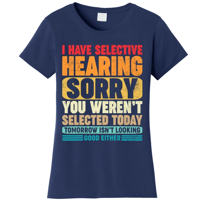 I Have Selective Hearing Sorry You WerenT Selected Today Women's T-Shirt