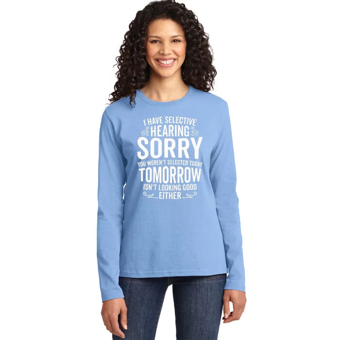 I Have Selective Hearing, You Weren't Selected Ladies Long Sleeve Shirt