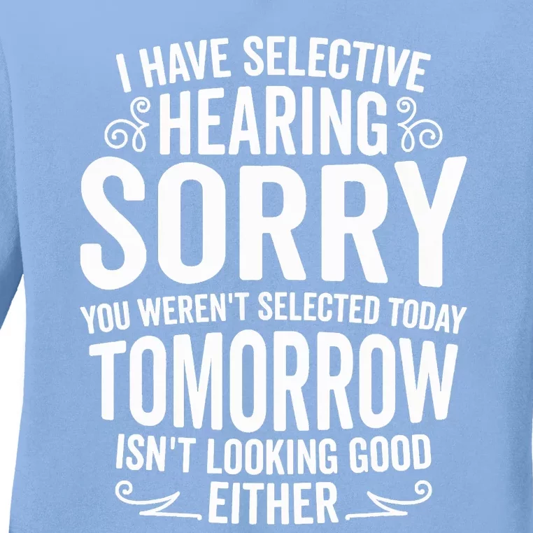 I Have Selective Hearing, You Weren't Selected Ladies Long Sleeve Shirt